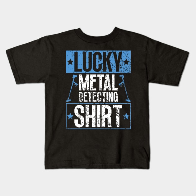 Lucky Metal Detecting Shirt - Metal Detecting Treasure Hunting Kids T-Shirt by Anassein.os